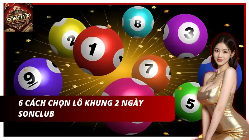 Đăng ký tài khoản đánh lô đề Sonclub lựa 6 cách chọn lô khung 2 ngày