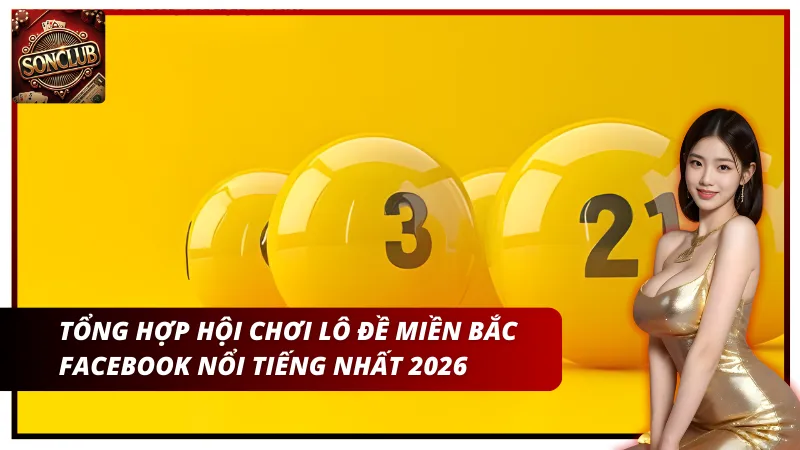 Tổng hợp hội chơi lô đề miền Bắc facebook nổi tiếng nhất 2026