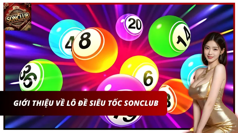Lô đề siêu tốc Sonclub nhận được khá nhiều sự yêu thích của cộng đồng cược thủ