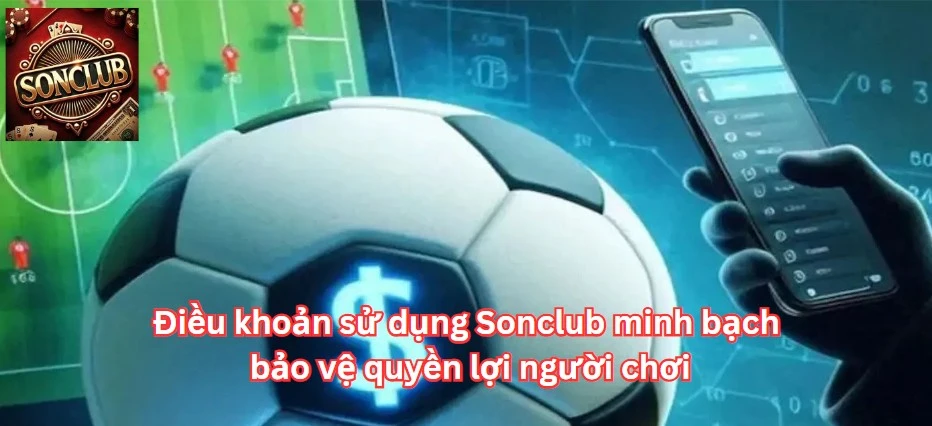 Điều khoản sử dụng Sonclub minh bạch bảo vệ quyền lợi người chơi