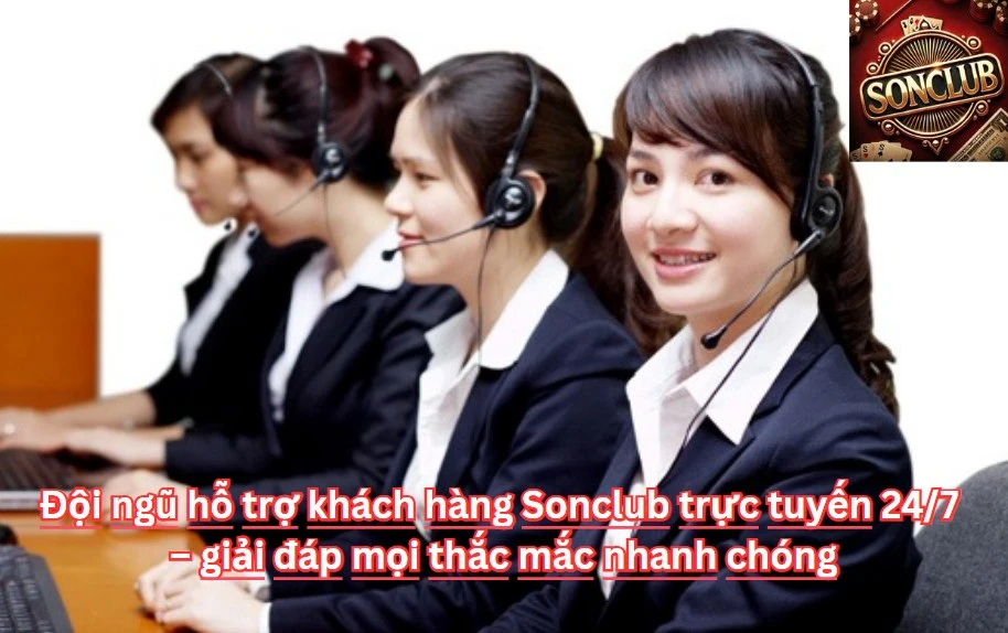Đội ngũ hỗ trợ khách hàng Sonclub trực tuyến 24/7 – giải đáp mọi thắc mắc nhanh chóng